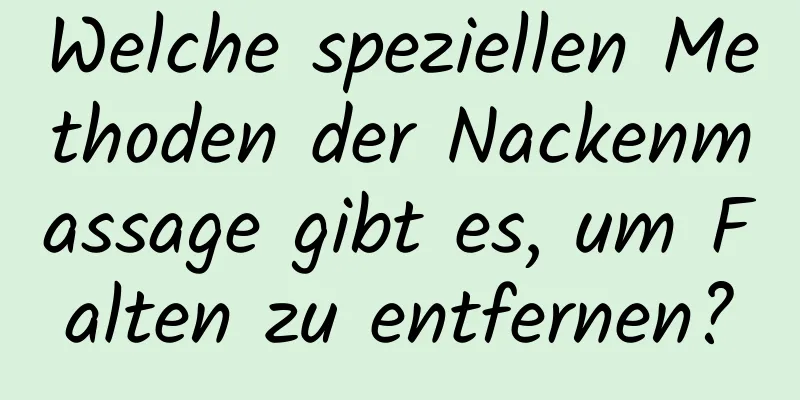 Welche speziellen Methoden der Nackenmassage gibt es, um Falten zu entfernen?