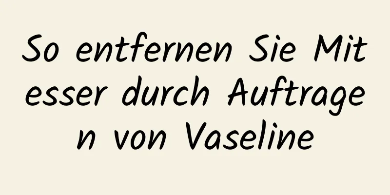So entfernen Sie Mitesser durch Auftragen von Vaseline