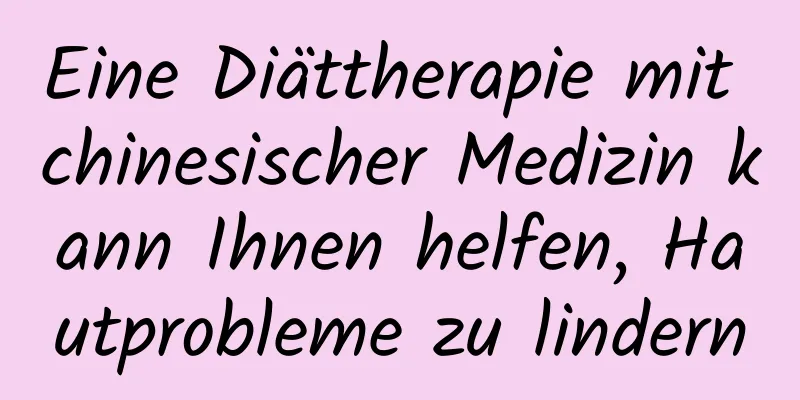 Eine Diättherapie mit chinesischer Medizin kann Ihnen helfen, Hautprobleme zu lindern