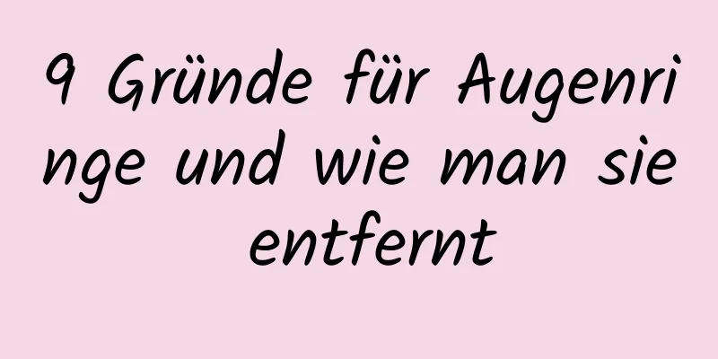 9 Gründe für Augenringe und wie man sie entfernt