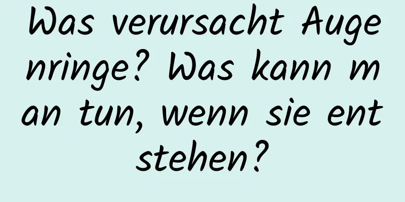 Was verursacht Augenringe? Was kann man tun, wenn sie entstehen?