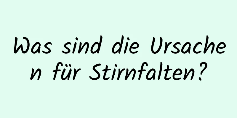 Was sind die Ursachen für Stirnfalten?
