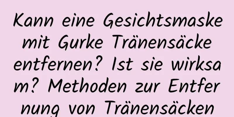 Kann eine Gesichtsmaske mit Gurke Tränensäcke entfernen? Ist sie wirksam? Methoden zur Entfernung von Tränensäcken