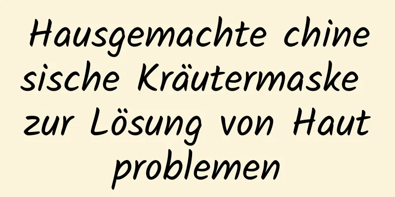 Hausgemachte chinesische Kräutermaske zur Lösung von Hautproblemen