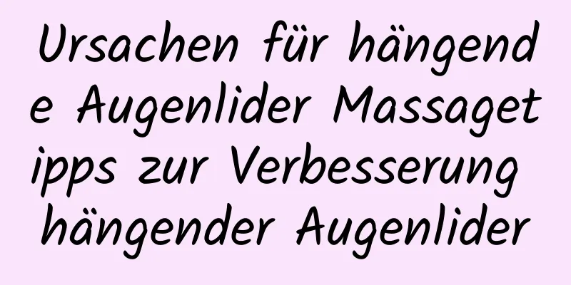 Ursachen für hängende Augenlider Massagetipps zur Verbesserung hängender Augenlider
