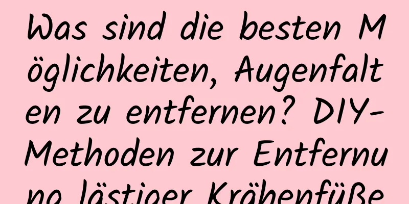 Was sind die besten Möglichkeiten, Augenfalten zu entfernen? DIY-Methoden zur Entfernung lästiger Krähenfüße