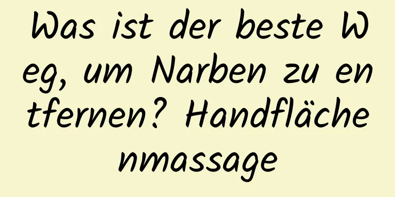 Was ist der beste Weg, um Narben zu entfernen? Handflächenmassage