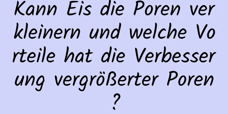 Kann Eis die Poren verkleinern und welche Vorteile hat die Verbesserung vergrößerter Poren?