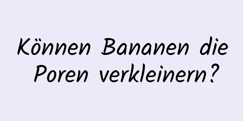 Können Bananen die Poren verkleinern?