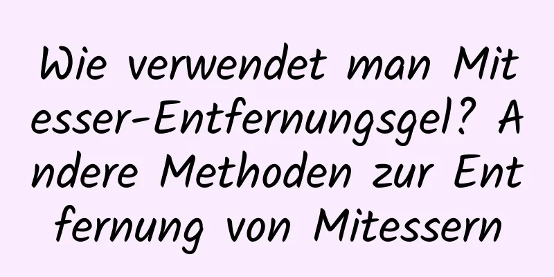 Wie verwendet man Mitesser-Entfernungsgel? Andere Methoden zur Entfernung von Mitessern