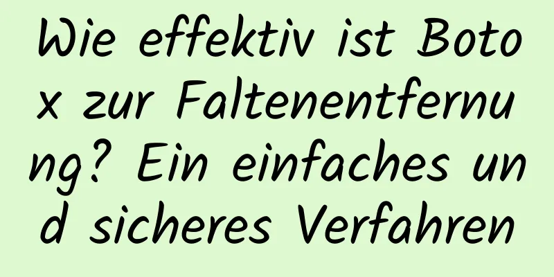 Wie effektiv ist Botox zur Faltenentfernung? Ein einfaches und sicheres Verfahren