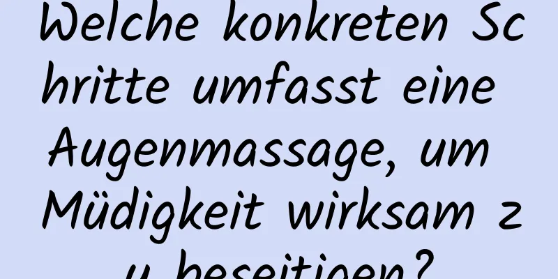 Welche konkreten Schritte umfasst eine Augenmassage, um Müdigkeit wirksam zu beseitigen?