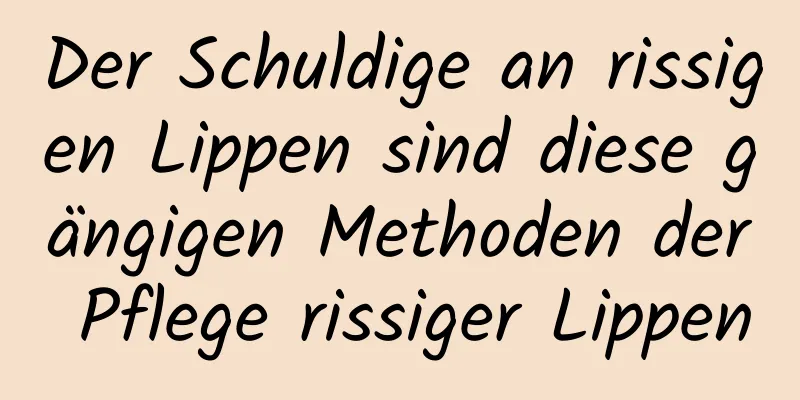 Der Schuldige an rissigen Lippen sind diese gängigen Methoden der Pflege rissiger Lippen