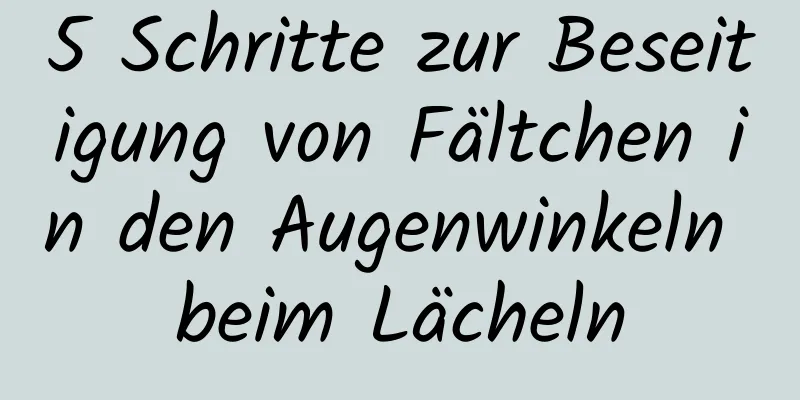 5 Schritte zur Beseitigung von Fältchen in den Augenwinkeln beim Lächeln