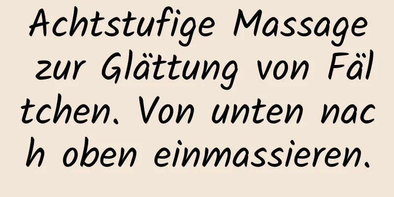 Achtstufige Massage zur Glättung von Fältchen. Von unten nach oben einmassieren.