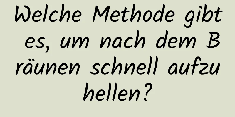 Welche Methode gibt es, um nach dem Bräunen schnell aufzuhellen?