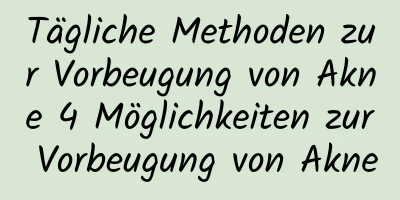 Tägliche Methoden zur Vorbeugung von Akne 4 Möglichkeiten zur Vorbeugung von Akne