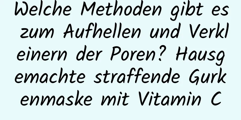 Welche Methoden gibt es zum Aufhellen und Verkleinern der Poren? Hausgemachte straffende Gurkenmaske mit Vitamin C