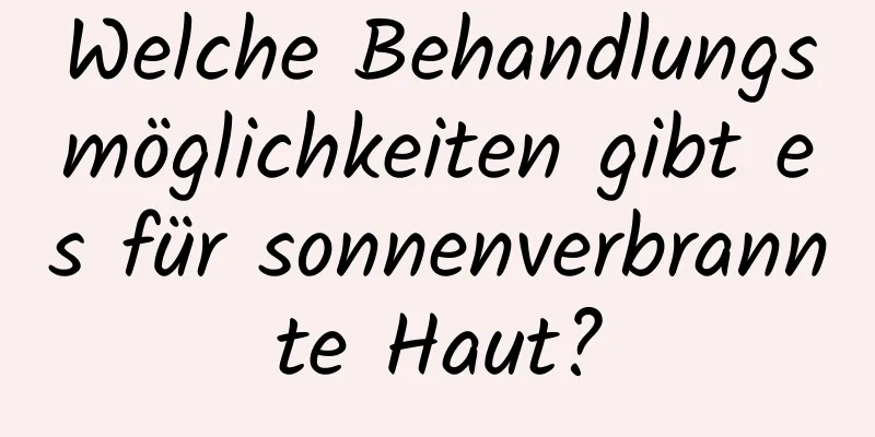 Welche Behandlungsmöglichkeiten gibt es für sonnenverbrannte Haut?
