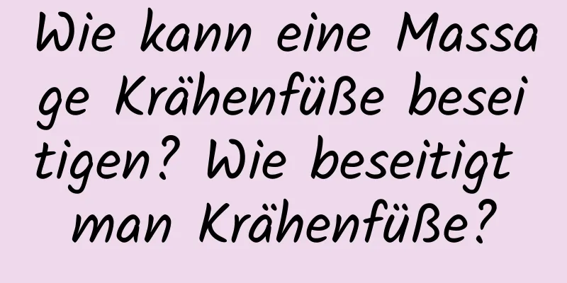 Wie kann eine Massage Krähenfüße beseitigen? Wie beseitigt man Krähenfüße?