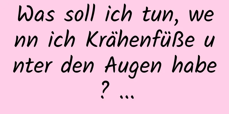 Was soll ich tun, wenn ich Krähenfüße unter den Augen habe? ...