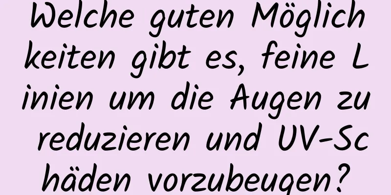 Welche guten Möglichkeiten gibt es, feine Linien um die Augen zu reduzieren und UV-Schäden vorzubeugen?