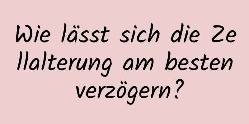 Wie lässt sich die Zellalterung am besten verzögern?