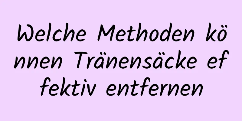 Welche Methoden können Tränensäcke effektiv entfernen