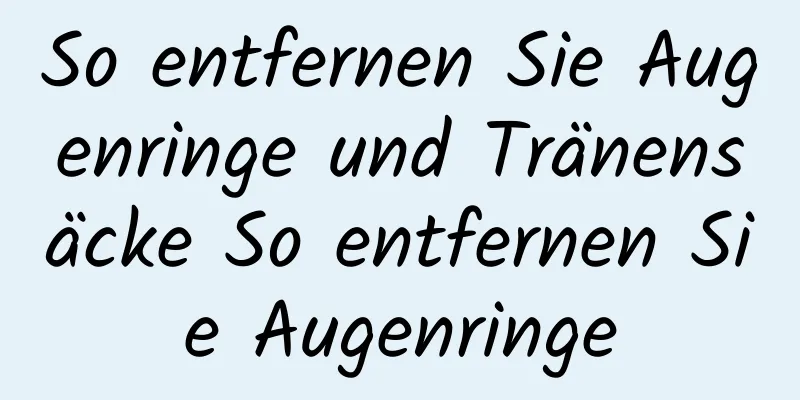 So entfernen Sie Augenringe und Tränensäcke So entfernen Sie Augenringe