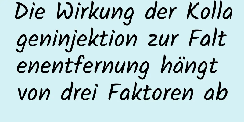 Die Wirkung der Kollageninjektion zur Faltenentfernung hängt von drei Faktoren ab