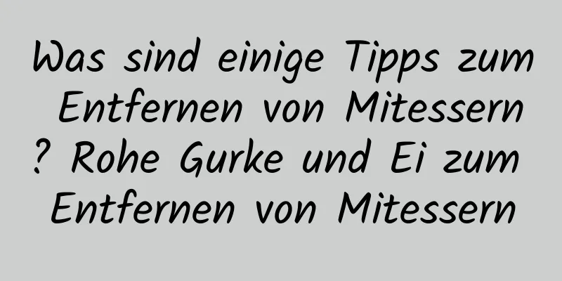 Was sind einige Tipps zum Entfernen von Mitessern? Rohe Gurke und Ei zum Entfernen von Mitessern
