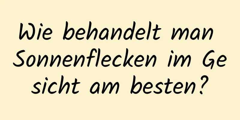 Wie behandelt man Sonnenflecken im Gesicht am besten?