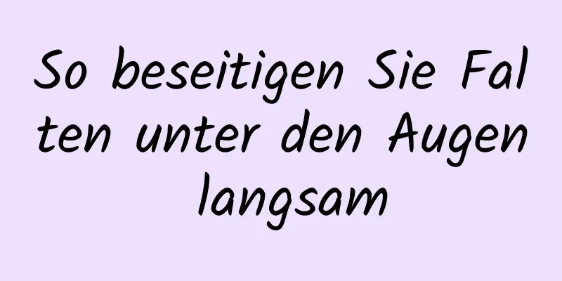So beseitigen Sie Falten unter den Augen langsam