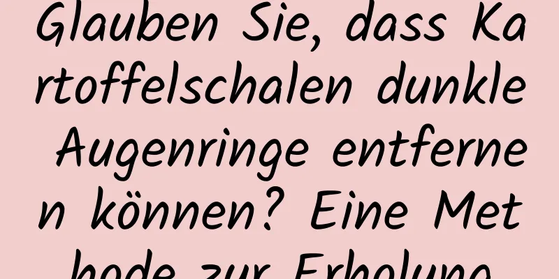 Glauben Sie, dass Kartoffelschalen dunkle Augenringe entfernen können? Eine Methode zur Erholung