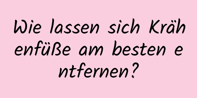 Wie lassen sich Krähenfüße am besten entfernen?