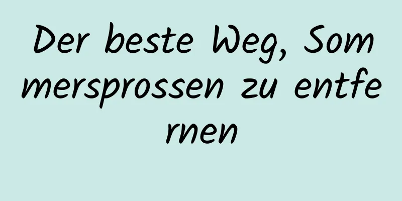 Der beste Weg, Sommersprossen zu entfernen