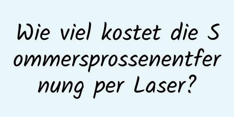 Wie viel kostet die Sommersprossenentfernung per Laser?