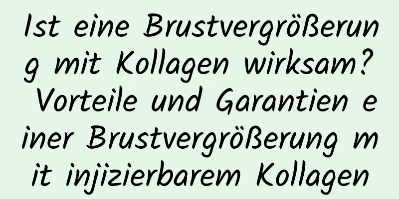 Ist eine Brustvergrößerung mit Kollagen wirksam? Vorteile und Garantien einer Brustvergrößerung mit injizierbarem Kollagen