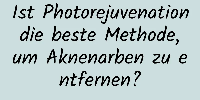 Ist Photorejuvenation die beste Methode, um Aknenarben zu entfernen?