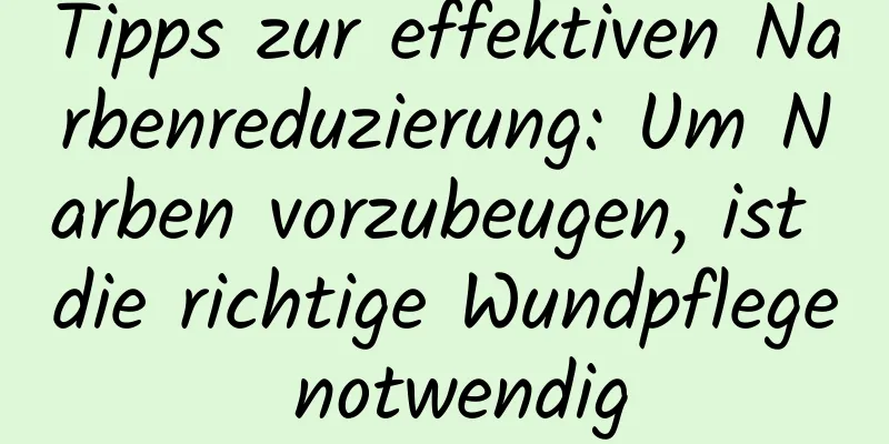 Tipps zur effektiven Narbenreduzierung: Um Narben vorzubeugen, ist die richtige Wundpflege notwendig