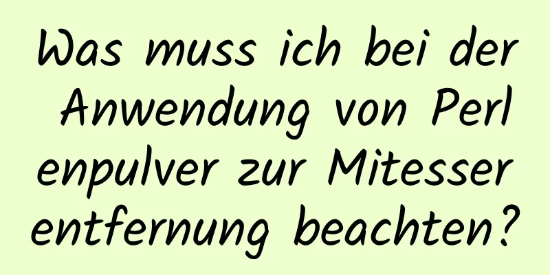 Was muss ich bei der Anwendung von Perlenpulver zur Mitesserentfernung beachten?