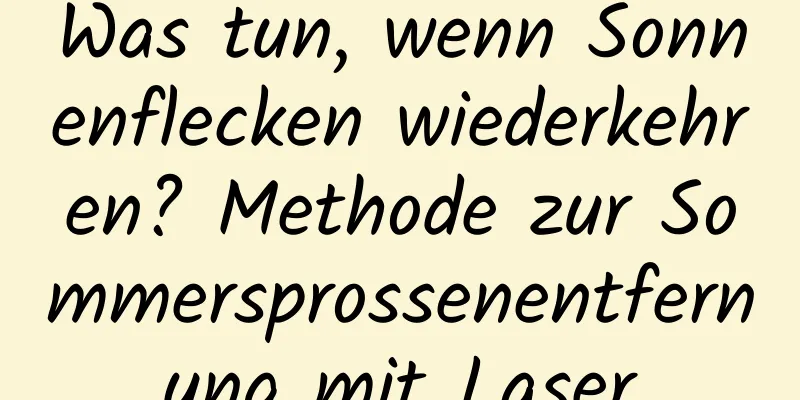 Was tun, wenn Sonnenflecken wiederkehren? Methode zur Sommersprossenentfernung mit Laser