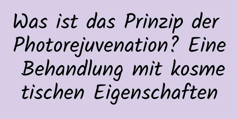 Was ist das Prinzip der Photorejuvenation? Eine Behandlung mit kosmetischen Eigenschaften