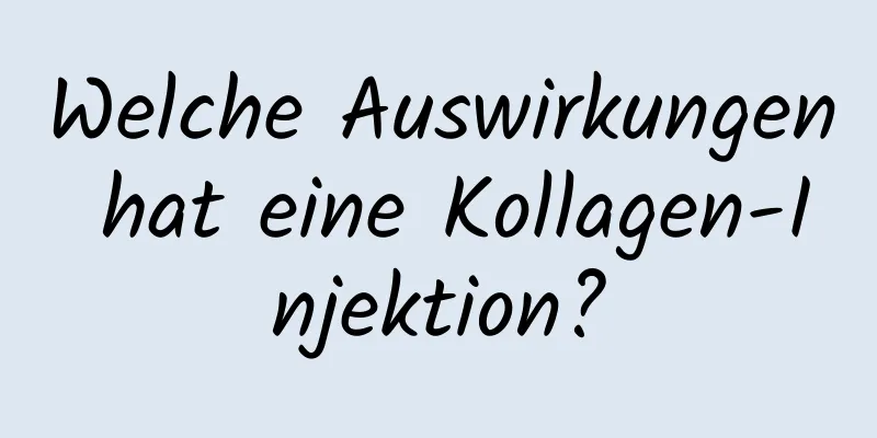 Welche Auswirkungen hat eine Kollagen-Injektion?