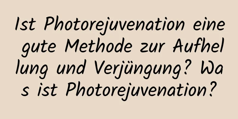 Ist Photorejuvenation eine gute Methode zur Aufhellung und Verjüngung? Was ist Photorejuvenation?