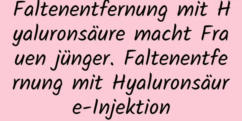 Faltenentfernung mit Hyaluronsäure macht Frauen jünger. Faltenentfernung mit Hyaluronsäure-Injektion