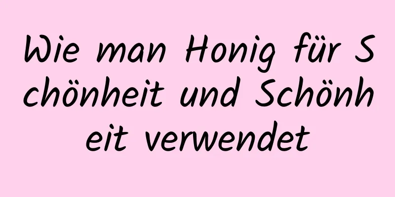 Wie man Honig für Schönheit und Schönheit verwendet