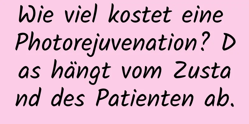 Wie viel kostet eine Photorejuvenation? Das hängt vom Zustand des Patienten ab.