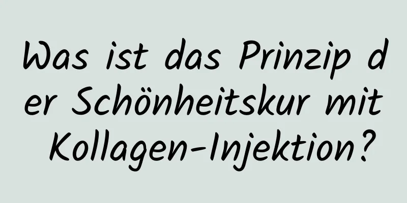 Was ist das Prinzip der Schönheitskur mit Kollagen-Injektion?