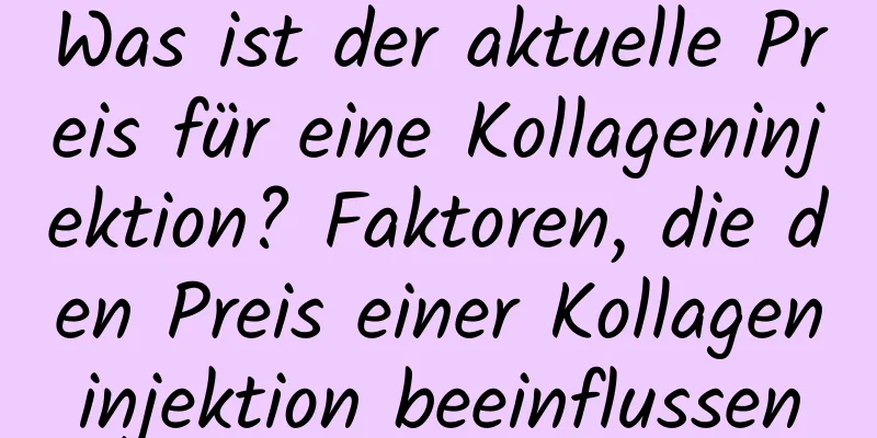 Was ist der aktuelle Preis für eine Kollageninjektion? Faktoren, die den Preis einer Kollageninjektion beeinflussen